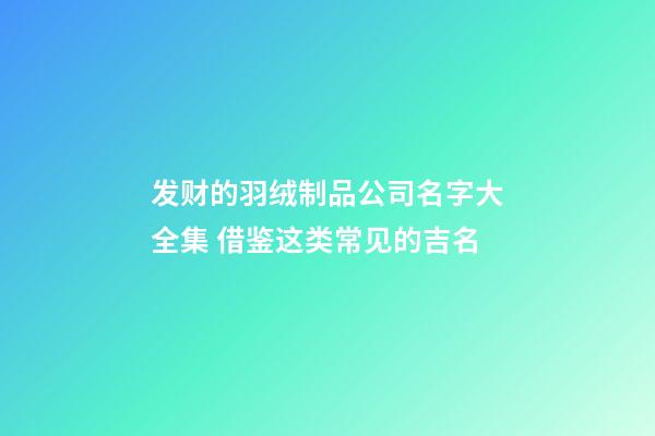 发财的羽绒制品公司名字大全集 借鉴这类常见的吉名-第1张-公司起名-玄机派